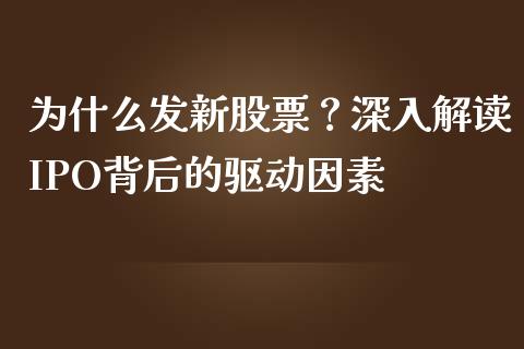 为什么发新股票？深入解读IPO背后的驱动因素_https://wap.lcjysmgs.com_债券基金_第1张