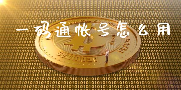 一码通帐号怎么用_https://wap.lcjysmgs.com_原油期货_第1张