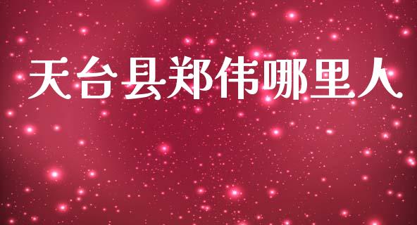 天台县郑伟哪里人_https://wap.lcjysmgs.com_金融交易_第1张
