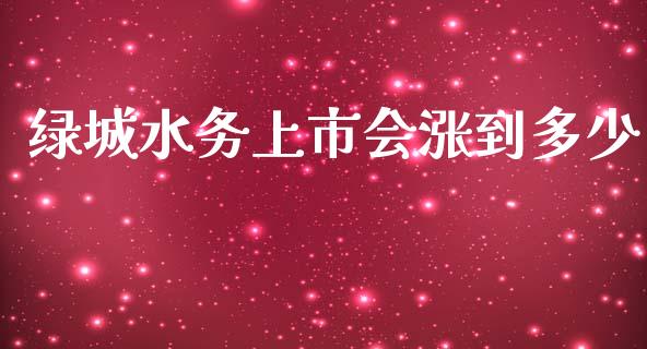 绿城水务上市会涨到多少_https://wap.lcjysmgs.com_债券基金_第1张