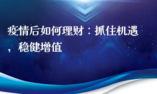 疫情后如何理财：抓住机遇，稳健增值_https://wap.lcjysmgs.com_债券基金_第1张
