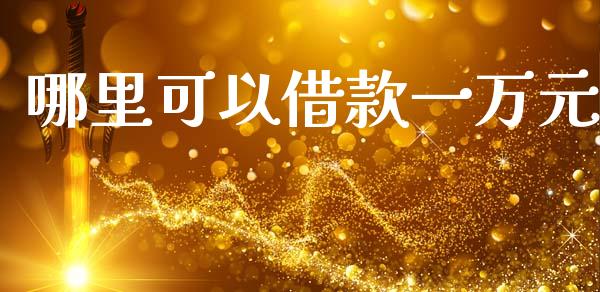 哪里可以借款一万元_https://wap.lcjysmgs.com_原油期货_第1张