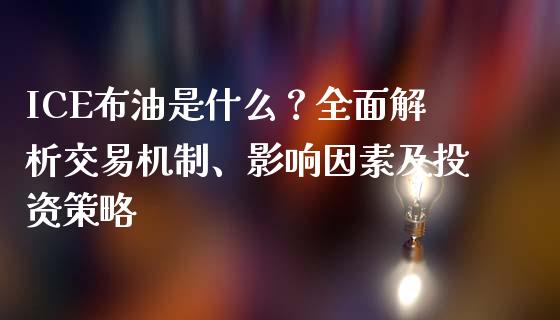 ICE布油是什么？全面解析交易机制、影响因素及投资策略_https://wap.lcjysmgs.com_元宇宙_第1张