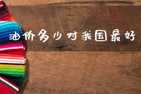 油价多少对我国最好_https://wap.lcjysmgs.com_债券基金_第1张
