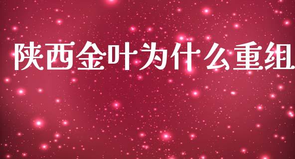 陕西金叶为什么重组_https://wap.lcjysmgs.com_金融交易_第1张