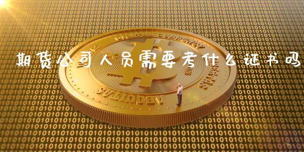 期货公司人员需要考什么证书吗_https://wap.lcjysmgs.com_债券基金_第1张