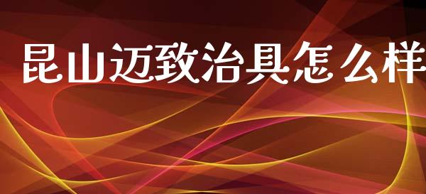 昆山迈致治具怎么样_https://wap.lcjysmgs.com_债券基金_第1张