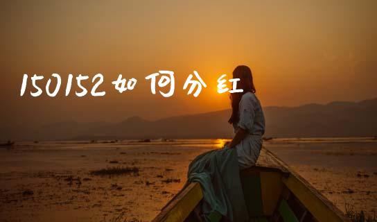 150152如何分红_https://wap.lcjysmgs.com_债券基金_第1张