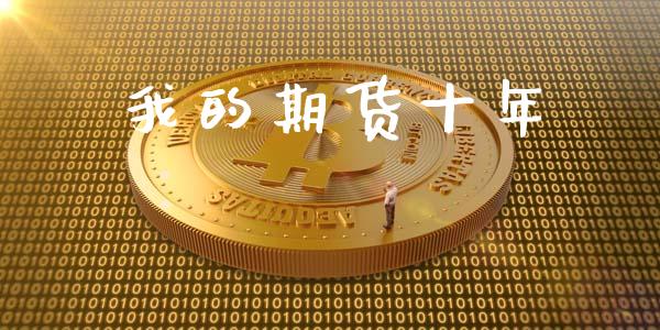 我的期货十年_https://wap.lcjysmgs.com_元宇宙_第1张