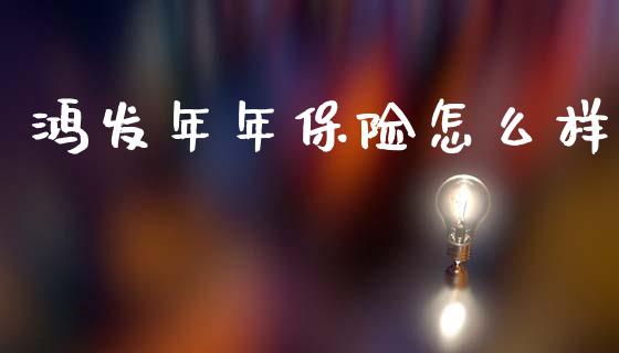 鸿发年年保险怎么样_https://wap.lcjysmgs.com_元宇宙_第1张