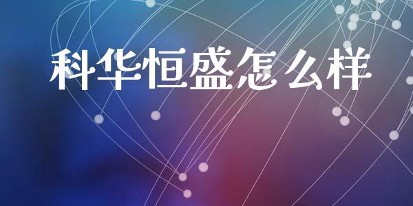 科华恒盛怎么样_https://wap.lcjysmgs.com_原油期货_第1张