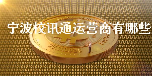 宁波校讯通运营商有哪些_https://wap.lcjysmgs.com_债券基金_第1张