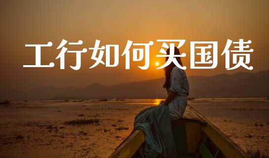 工行如何买国债_https://wap.lcjysmgs.com_金融交易_第1张