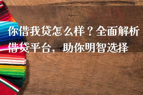 你借我贷怎么样？全面解析借贷平台，助你明智选择_https://wap.lcjysmgs.com_原油期货_第1张