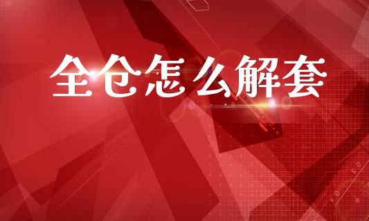 全仓怎么解套_https://wap.lcjysmgs.com_金融交易_第1张