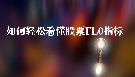 如何轻松看懂股票FL0指标_https://wap.lcjysmgs.com_债券基金_第1张
