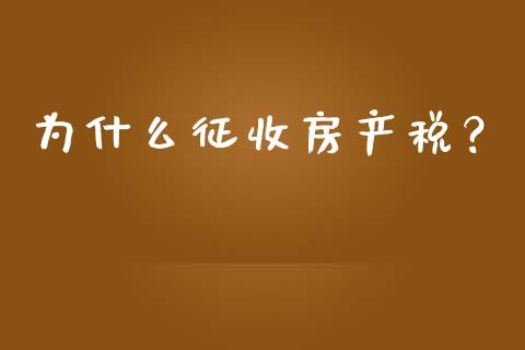 为什么征收房产税？_https://wap.lcjysmgs.com_金融交易_第1张
