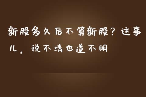 新股多久后不算新股？这事儿，说不清也道不明_https://wap.lcjysmgs.com_债券基金_第1张