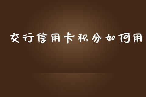 交行信用卡积分如何用_https://wap.lcjysmgs.com_原油期货_第1张
