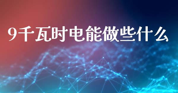 9千瓦时电能做些什么_https://wap.lcjysmgs.com_元宇宙_第1张