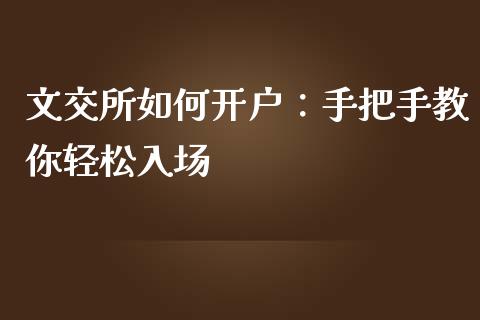 文交所如何开户：手把手教你轻松入场_https://wap.lcjysmgs.com_金融交易_第1张