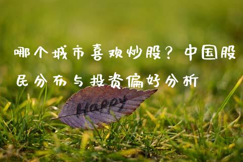 哪个城市喜欢炒股？中国股民分布与投资偏好分析_https://wap.lcjysmgs.com_原油期货_第1张