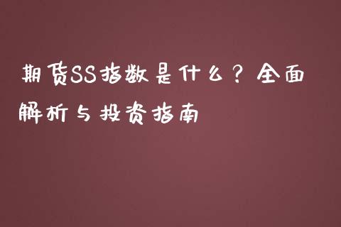 期货SS指数是什么？全面解析与投资指南_https://wap.lcjysmgs.com_原油期货_第1张