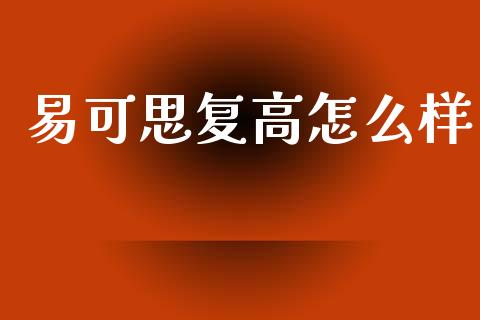 易可思复高怎么样_https://wap.lcjysmgs.com_金融交易_第1张
