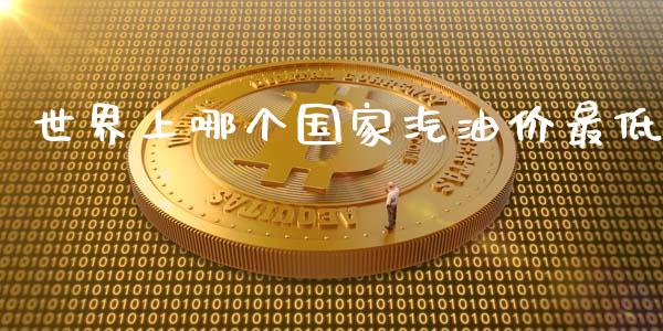 世界上哪个国家汽油价最低_https://wap.lcjysmgs.com_原油期货_第1张