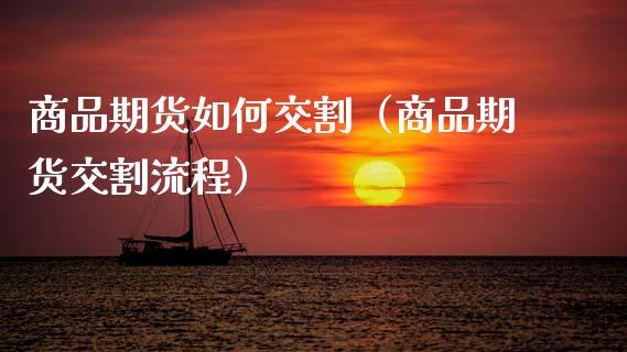 商品期货如何交割（商品期货交割流程）_https://wap.lcjysmgs.com_金融交易_第1张