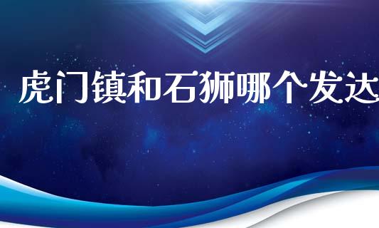虎门镇和石狮哪个发达_https://wap.lcjysmgs.com_元宇宙_第1张