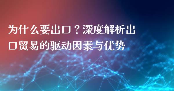 为什么要出口？深度解析出口贸易的驱动因素与优势_https://wap.lcjysmgs.com_原油期货_第1张