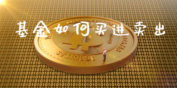 基金如何买进卖出_https://wap.lcjysmgs.com_金融交易_第1张