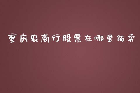 重庆农商行股票在哪里能卖_https://wap.lcjysmgs.com_债券基金_第1张