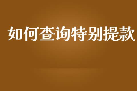 如何查询特别提款_https://wap.lcjysmgs.com_原油期货_第1张