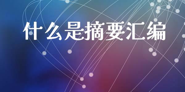 什么是摘要汇编_https://wap.lcjysmgs.com_元宇宙_第1张