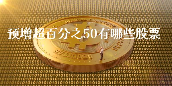 预增超百分之50有哪些股票_https://wap.lcjysmgs.com_原油期货_第1张