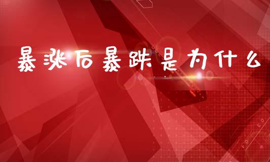 暴涨后暴跌是为什么_https://wap.lcjysmgs.com_元宇宙_第1张