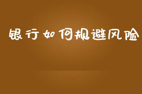 银行如何规避风险_https://wap.lcjysmgs.com_金融交易_第1张