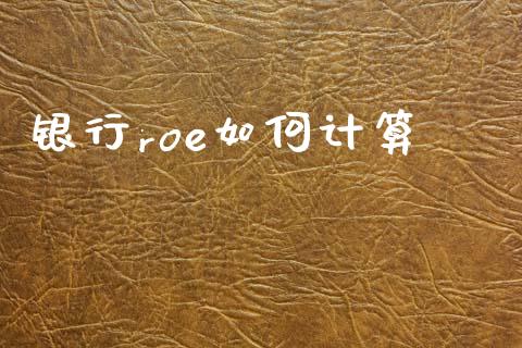 银行roe如何计算_https://wap.lcjysmgs.com_原油期货_第1张