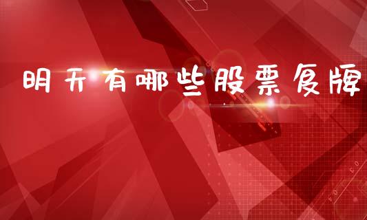 明天有哪些股票复牌_https://wap.lcjysmgs.com_金融交易_第1张