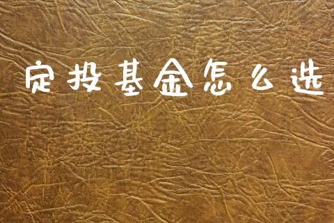 定投基金怎么选_https://wap.lcjysmgs.com_债券基金_第1张