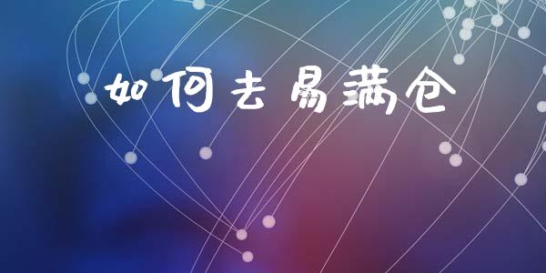 如何去易满仓_https://wap.lcjysmgs.com_金融交易_第1张