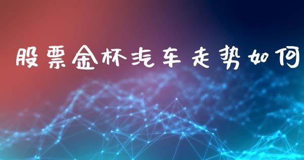 股票金杯汽车走势如何_https://wap.lcjysmgs.com_债券基金_第1张