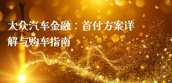 大众汽车金融：首付方案详解与购车指南_https://wap.lcjysmgs.com_债券基金_第1张