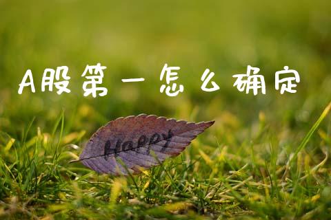 A股第一怎么确定_https://wap.lcjysmgs.com_债券基金_第1张