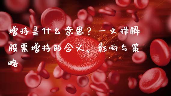 增持是什么意思？一文详解股票增持的含义、影响与策略_https://wap.lcjysmgs.com_债券基金_第1张