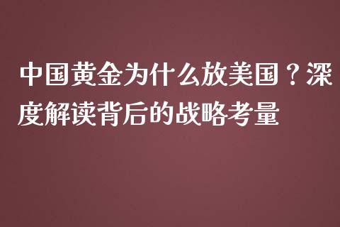 中国黄金为什么放美国？深度解读背后的战略考量_https://wap.lcjysmgs.com_金融交易_第1张