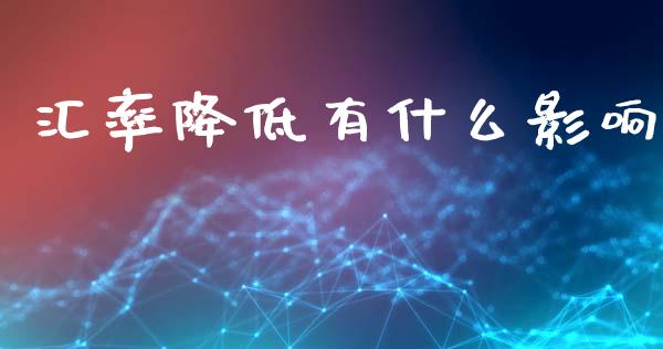 汇率降低有什么影响_https://wap.lcjysmgs.com_金融交易_第1张