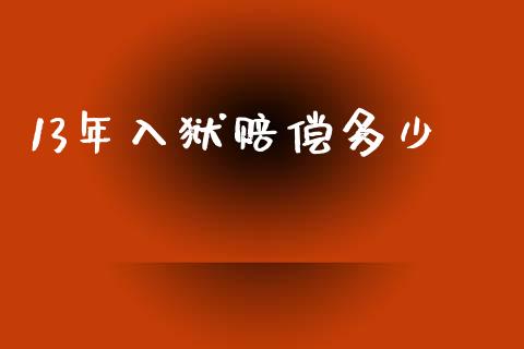 13年入狱赔偿多少_https://wap.lcjysmgs.com_债券基金_第1张